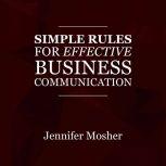 Simple Rules for Effective Business Communication, Jennifer Mosher