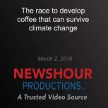 The race to develop coffee that can s..., PBS NewsHour