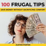 100 Frugal Tips Save Money Without S..., Austen Porter