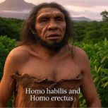Homo habilis and Homo erectus The Hi..., Charles River Editors