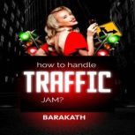 How to handle traffic jam?, BARAKATH