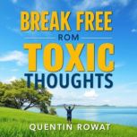 Break Free from Toxic Thoughts Recla..., Quentin Rowat