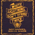 White Lightning Dont Strike Twice, Nathaniel David Knox