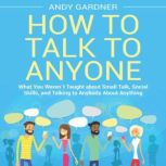 How to Talk to Anyone What You Weren..., Andy Gardner