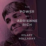 The Power of Adrienne Rich A Biography, Hilary Holladay