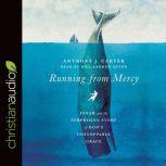 Running from Mercy Jonah and the Surprising Story of God's Unstoppable Grace, Anthony J. Carter
