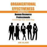 Organizational Effectiveness Simplified for Human Resource Professionals Knowledge Test/Exam Prep, Abi Alade