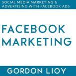 Facebook Marketing Social Media Marketing & Advertising with Facebook Ads, Gordon Lioy