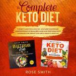 The Complete Keto Diet The Best Guide for a High Fat, Low Carb Food Regime. Comprehensive of Beginners Guide and Vegetarian Keto Cookbook, for Weight Loss and a Healthy Lifestyle, Rose Smith