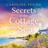 Secrets at the Cottage by the Sea, Caroline Young