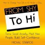 From Shy to Hi Tame Social Anxiety, Meet New People, and Build Self-Confidence, Michal Stawicki