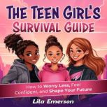 The Teen Girls Survival Guide How t..., Lila Emerson