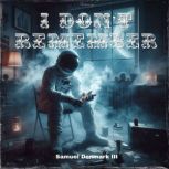 I dont remember, Samuel Denmark III