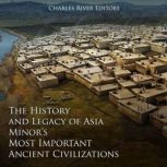 The History and Legacy of Asia Minor..., Charles River Editors