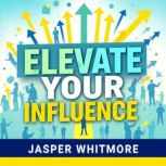 Elevate Your Influence Connect with ..., Jasper Whitmore