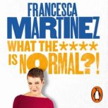 What the  is Normal?!, Francesca Martinez