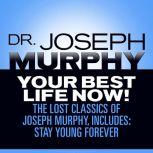 Your Best Life Now! The Lost Classics of Joseph Murphy, includes: Stay Young Forever, Living Without Strain, The Healing Power of Love, Joseph Murphy