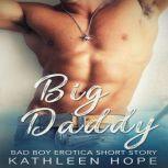 Big Daddy: Bad Boy Erotica Short Story, Kathleen Hope
