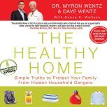 The Healthy Home Simple Truths to Protect Your Family from Hidden Household Dangers, Dave Wentz