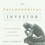 The Philosophical Investor Transforming Wisdom into Wealth, Gary Carmell
