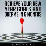ACHIEVE YOUR NEW YEAR GOALS AND DREAM..., Anderson M. Hill