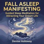 Fall Asleep Manifesting Guided Sleep..., Denise Holloway