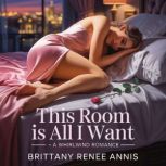 This Room Is All I Want  A whirlwind..., Brittany Renee Annis