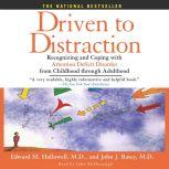 Driven to Distraction Recognizing and Coping with Attention Deficit Disorder from Childhood Through Adulthood, Edward M. Hallowell