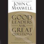 Good Leaders Ask Great Questions Your Foundation for Successful Leadership, John C. Maxwell