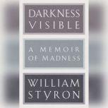 Darkness Visible A Memoir of Madness, William Styron