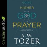 Going Higher with God in Prayer Cultivating a Lifelong Dialogue, A.W. Tozer