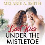 Last Kiss Under the Mistletoe, Melanie A. Smith