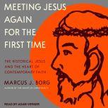 Meeting Jesus Again for the First Time The Historical Jesus and the Heart of Contemporary Faith, Marcus J. Borg