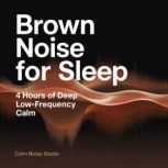 Brown Noise for Sleep, Calm Noise Studio
