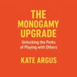 The Monogamy Upgrade Unlocking the P..., Kate Argus