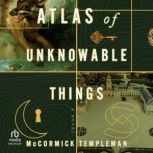 Atlas of Unknowable Things, McCormick Templeman