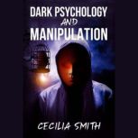 Dark Psychology and Manipulation, Cecilia Smith