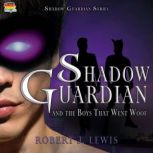 Shadow Guardian and the Boys Who Went..., Robert J Lewis