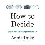 How to Decide, Annie Duke