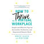 How to Thrive in the Virtual Workplace Simple and Effective Tips for Successful, Productive, and Empowered Remote Work, Robert Glazer