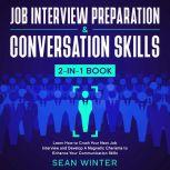 Job Interview Preparation and Conversation Skills 2-in-1 Book Learn How to Crush Your Next Job Interview and Develop A Magnetic Charisma to Enhance Your Communication Skills, Sean Winter