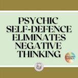 PSYCHIC SELF-DEFENCE: ELIMINATES NEGATIVE THINKING, LIBROTEKA