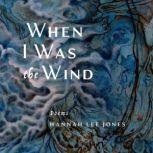 When I Was the Wind, Hannah Lee Jones