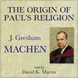The Origin of Pauls Religion, J. Gresham Machen