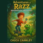 Adventures of Razz Imagination Unlea..., Chuck Crawley