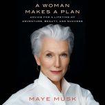 A Woman Makes a Plan Advice for a Lifetime of Adventure, Beauty, and Success, Maye Musk