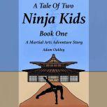 Tale Of Two Ninja Kids, A - Book 1 - A Martial Arts Adventure Story, Adam Oakley