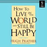 How to Live in the World and Still Be..., Hugh Prather