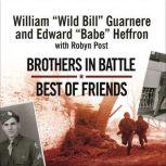 Brothers in Battle, Best of Friends Two WWII Paratroopers from the Original Band of Brothers Tell Their Story, William Wild Bill Guarnere