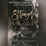 Stronger than the Struggle Uncomplicating Your Spiritual Battle, Havilah Cunnington